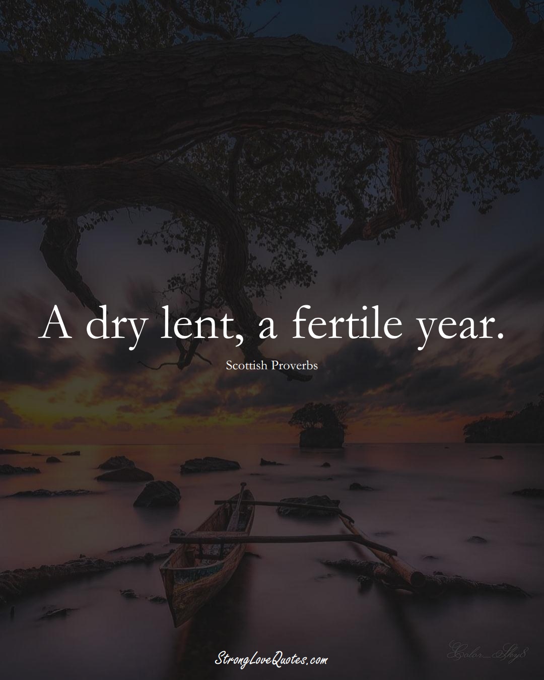 A dry lent, a fertile year. (Scottish Sayings);  #EuropeanSayings