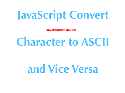 JavaScript Convert Character to ASCII and Vice Versa