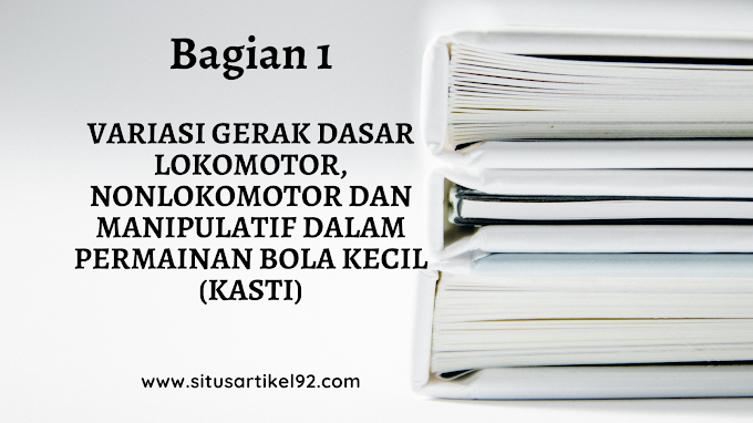 MATERI PJOK PELAJARAN II (BAGIAN 1) : VARIASI GERAK DASAR LOKOMOTOR, NONLOKOMOTOR DAN MANIPULATIF DALAM PERMAINAN BOLA KECIL (KASTI)