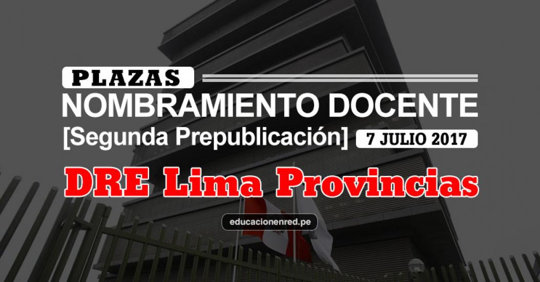 DRE Lima Provincias: Plazas Puestas a Concurso Nombramiento Docente 2017 [SEGUNDA PREPUBLICACIÓN - MINEDU] www.drelp.gob.pe