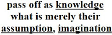 pass off as knowledge what is merely their assumption, imagination