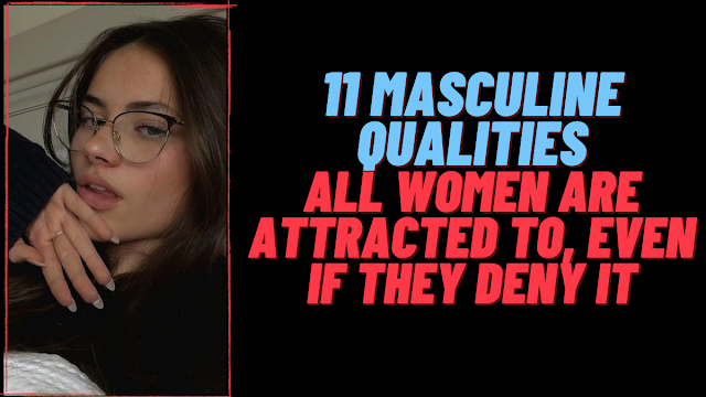 11 masculine qualities ALL women are attracted to