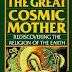 The Great Cosmic Mother: Rediscovering the Religion of the Earth by Monica Sjoo and Barbara Mor