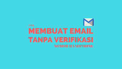 Cara Membuat Email Tanpa Verifikasi Nomor HP