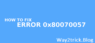 Error Code 0x80070057 - Causes and Methods to fix it