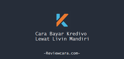 Cara Bayar Kredivo Lewat Livin Mandiri