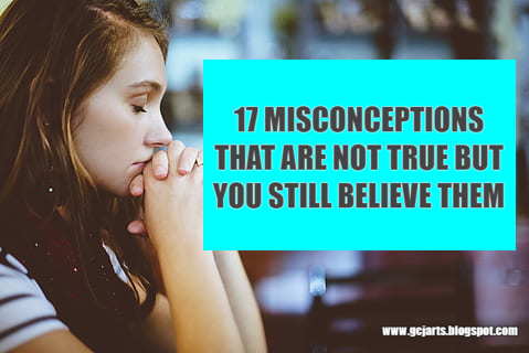 17 MISCONCEPTIONS THAT ARE NOT TRUE BUT YOU STILL BELIEVE THEM
