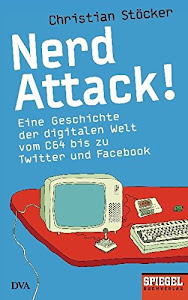 Nerd Attack!: Eine Geschichte der digitalen Welt vom C64 bis zu Twitter und Facebook - Ein SPIEGEL-Buch