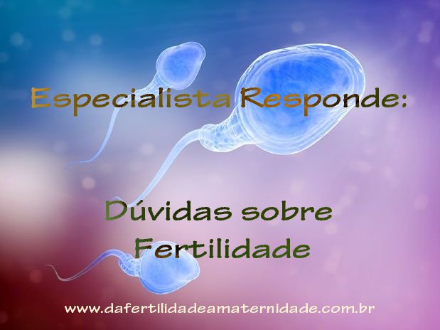 Dúvidas sobre Fertilidade, FIV, endometriose, Zika Vírus, trompas obstruídas, ...