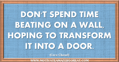 36 Success Quotes To Motivate And Inspire You: “Don't spend time beating on a wall, hoping to transform it into a door.” ― Coco Chanel