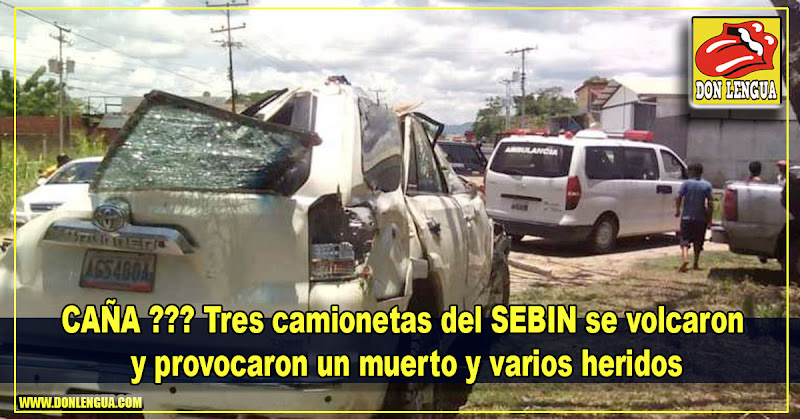 CAÑA ??? Tres camionetas del SEBIN se volcaron  y provocaron un muerto