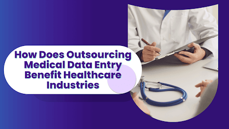 How Does Outsourcing Medical Data Entry Benefit Healthcare Industries