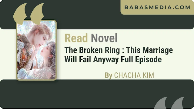 Cover The Broken Ring : This Marriage Will Fail Anyway Novel By CHACHA KIM