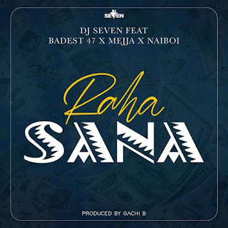 New Audio|Dj Seven Ft Badest 47,Mejja & Naiboi-Raha Sana|DOWNLOAD OFFICIAL MP3 