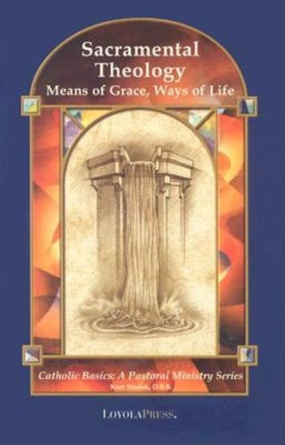 Sacramental Theology: Means of Grace, Way of Life (Catholic Basics: A Pastoral Ministry) 