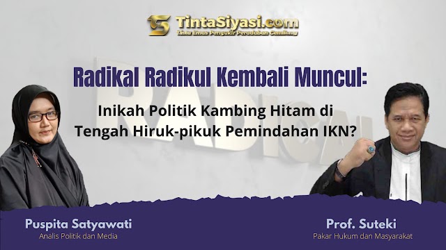 Radikal Radikul Kembali Muncul: Inikah Politik Kambing Hitam di Tengah Hiruk-pikuk Pemindahan IKN?