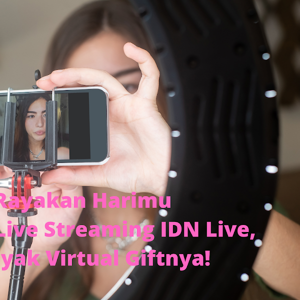  Cerahkan Harimu dengan Live Streaming IDN Live, Banyak Virtual Giftnya!