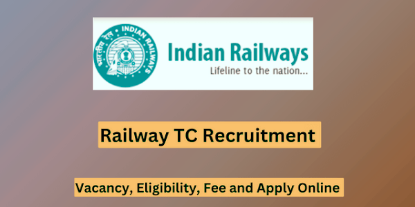 Railway TC Recruitment 2024: Vacancy, Eligibility, Fee, and How to Apply Online