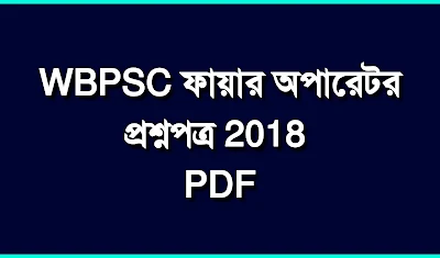 পশ্চিমবঙ্গ পিএসসি ফায়ার অপারেটর প্রশ্ন 2018 PDF