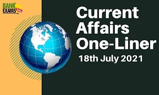 Current Affairs One-Liner: 18th July 2021