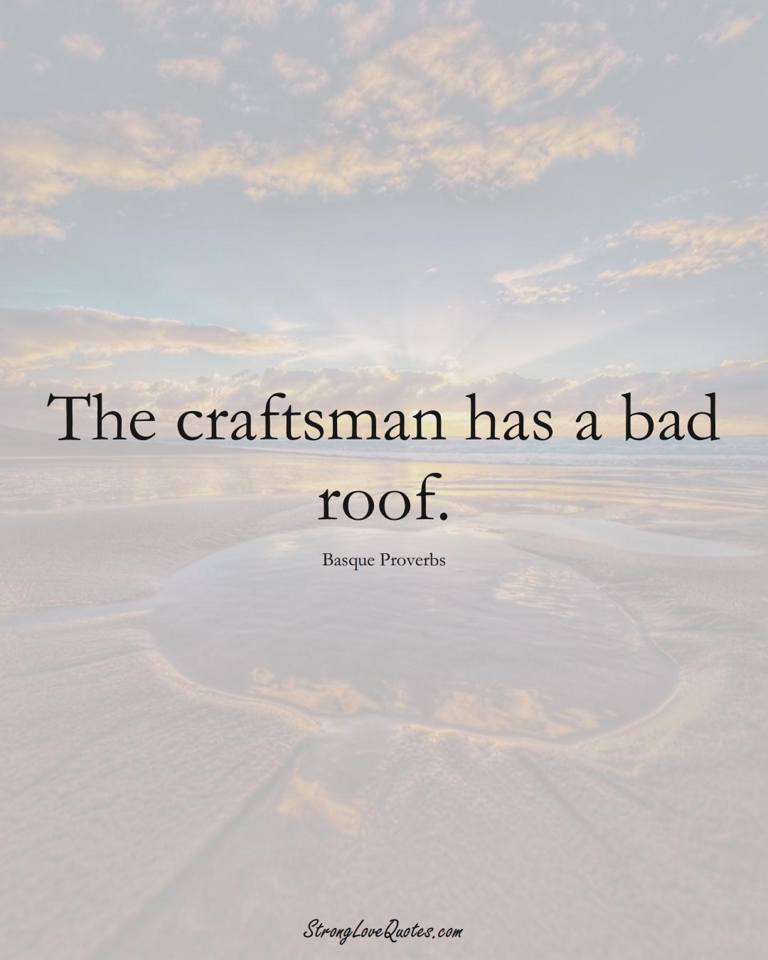 The craftsman has a bad roof. (Basque Sayings);  #EuropeanSayings