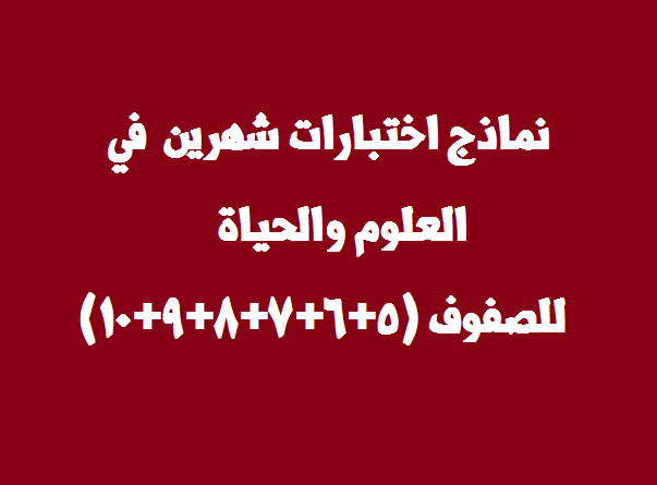 نماذج اختبارات شهرين  في العلوم والحياة للصف (5+6+7+8+9+10) نصف الفصل الأول