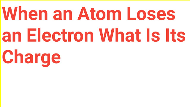 When an Atom Loses an Electron What Is Its Charge