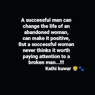 A successful man can change the life of an abandoned woman can make it positive, But a successful woman never thinks it worth paying attention to a broken man..