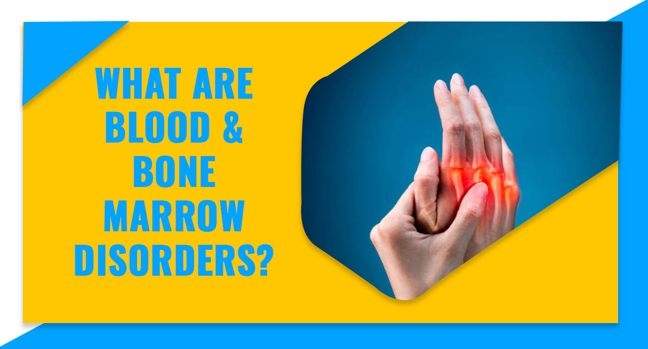 What are Blood & Bone Marrow Disorders?