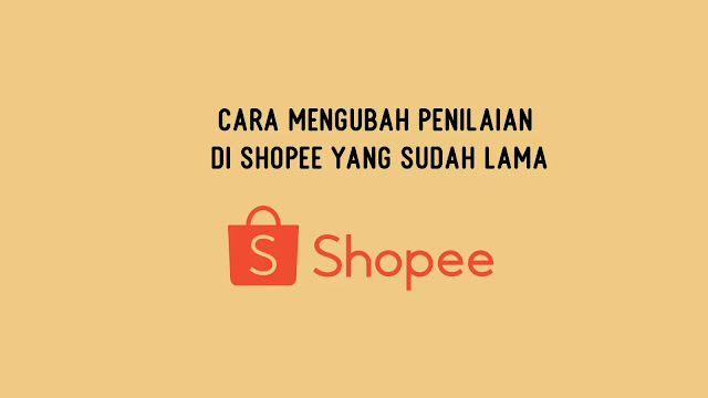 Cara Mengubah Penilaian di Shopee yang Sudah Lama