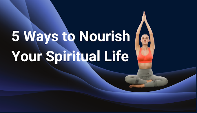5 Ways to Nourish Your Spiritual Life
