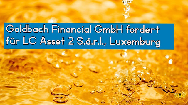 TItel: Goldbach Financial GmbH fordert für LC Asset 2 S.á.r.l., Luxemburg