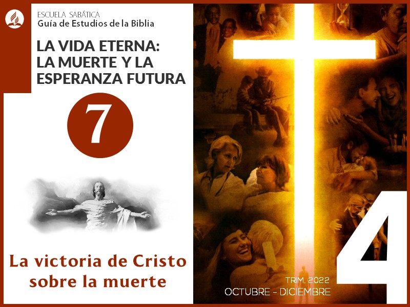 Lección 7: La victoria de Cristo sobre la muerte | La muerte y la esperanza futura | Escuela Sabática 4T 2022