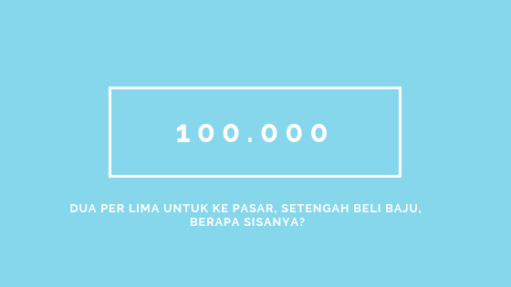 Ibu Mempunyai Uang Rp.100.000 Dua per Lima Dari Uang Itu Untuk Belanja Di Pasar Setengahnya Untuk Beli Baju Berapakah Sisa Uang Ibu Terbaru