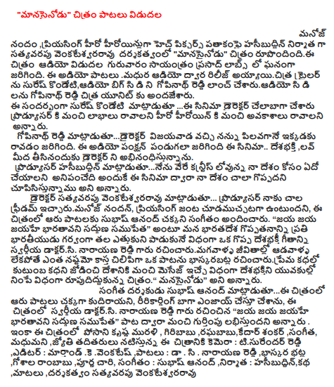  "Manasinodu" is producing the songs of Manoj Nandam, Priyasing hero heroines H. Pictures Pictures of Haseibuddin as Satyavarapu Venkateswara Rao Nasinodu "was released. The audio launch of the film was held on Thursday evening in Prasad Labs. The audio songs were released by Suresh Kondeti and Audio Big CD Gopinath Reddy. The audio CDs were handed over to Gopinath Reddy Chitra unit. Suresh Kondeti said, "The director of this film has been made by the director and the producer has good prospects. Gopinath Reddy said ... Director Vijayawada came and called me here. This is an audio punch festival and the film is about the movie. Producer Haseibuddin said ... I want to do something for my country in a different construce that is why this country is showing that my country is so great. Director Sathiyavarapu Venkateswara Rao said, "Producer has given me a lot of freedom. Manoj Nandan and Priyanka's couple are very good at this movie. Suresh Anand is a good song. "Jaya Jaya Jaya Jaya Bharata is the virtue of the greatness of our country" An Indian nationality is a great patriotic song that every Indian proud and proud of his grandmother. Music director Subhash Anand said, "Six songs in this film are well done and I have done a good job of recording. Narayana Reddy wrote that the song "Jaya Jaya Jaya Jaya Bharathavani Sadhgana Sampantha" is well received by the song. The film Posani Krishna Murali, giribabu, raghababu Cedar Shankar, music, Andrea Jones, Joe and others are in the cast of the film camera: tisurendar Reddy, editor Marthand .K venkates songs: Dr. C. Narayana Reddy, Bhaskara Bhatta, Gosala Rambabu, Purna Chari, Music: Subhash Anand, Producer: Haseibuddin, Story, Dialogues, Directed by Satyavarapu Venkateswara Rao