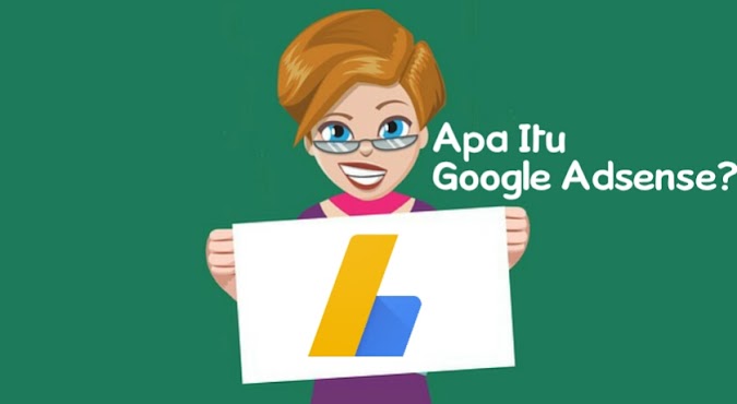 Apa Itu Google Adsense? Penjelasan Dan Cara Kerja Google Adsense!
