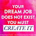 Your Dream Job does not Exist, You Must Create It 