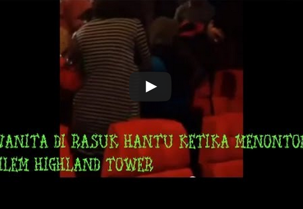 Video Wanita Di Rasuk Ketika Menonton Filem Highland Tower