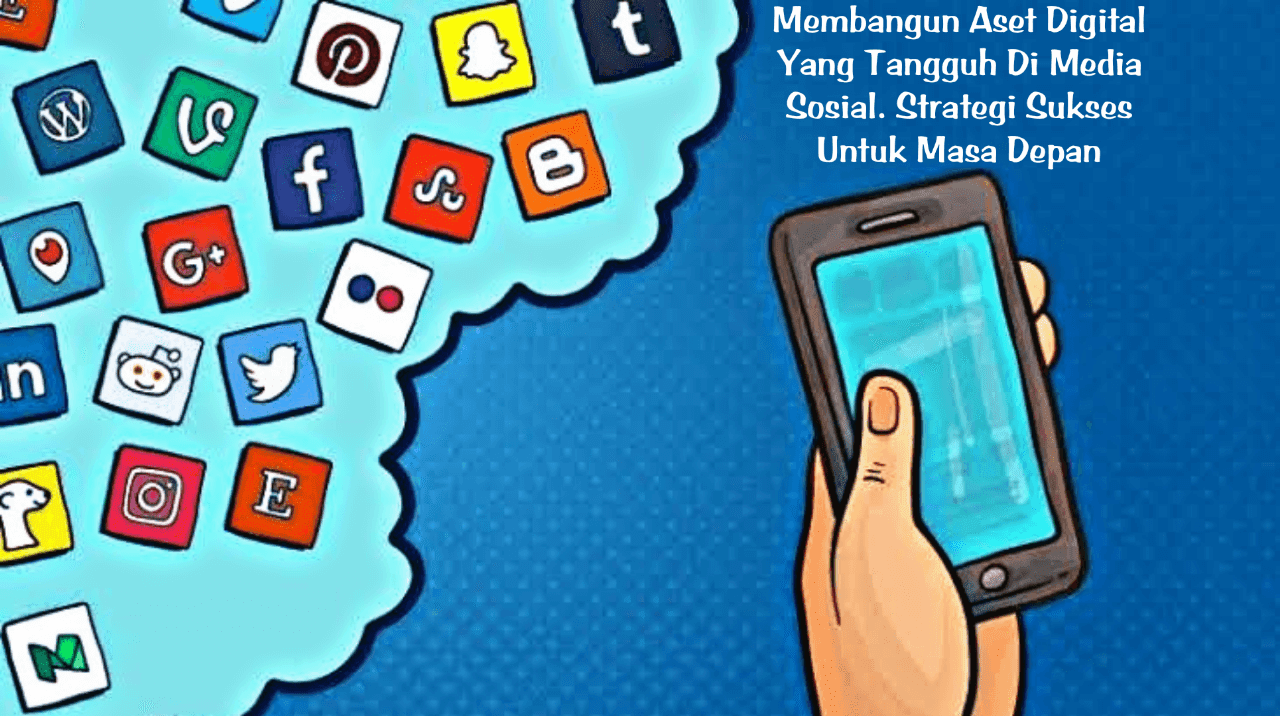 Membangun Aset Digital yang Tangguh di Media Sosial Strategi Sukses untuk Masa Depan