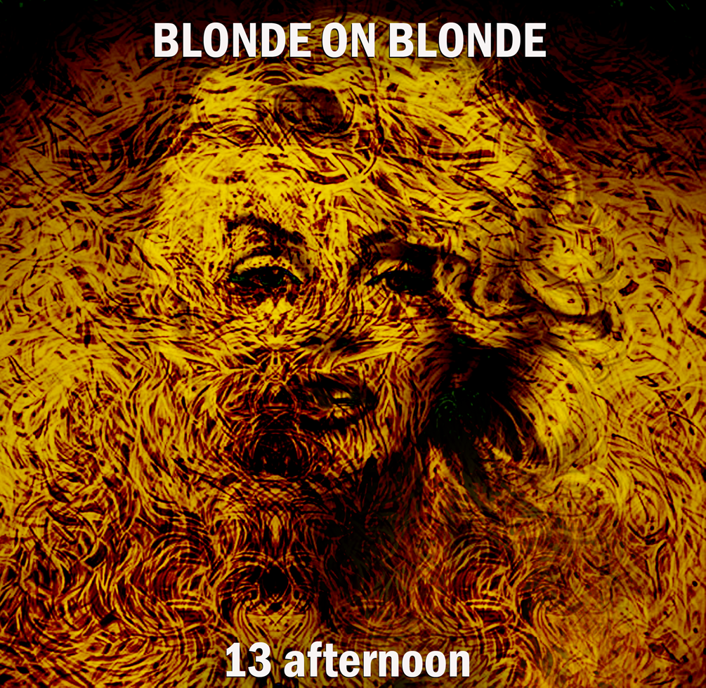 BLONDE ON BLONDE - 13 afternoon