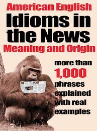 Idioms in the News - 1,000 Phrases, Real Examples pdf