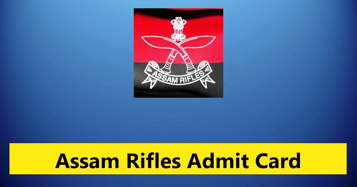 Assam Rifles Admit Card – Technical & Tradesmen PET/ PST Admit Card
