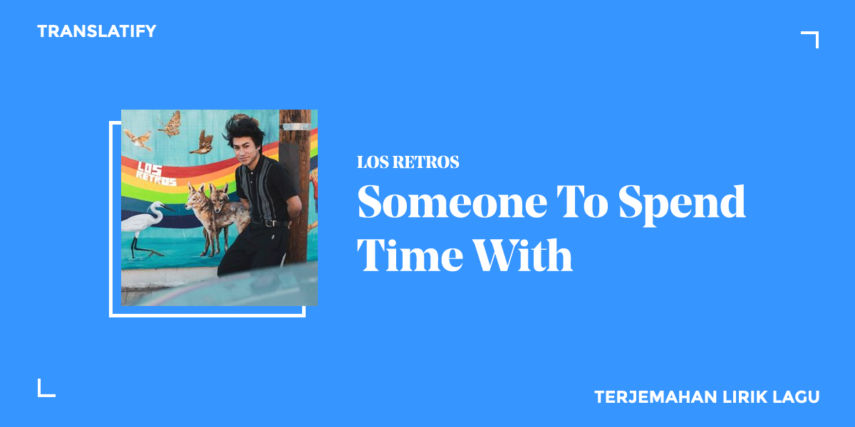 Terjemahan Lirik Lagu Los Retros - Someone To Spend Time With