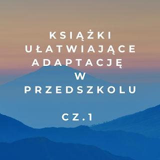 Książki ułatwiające adaptację w przedszkolu cz.