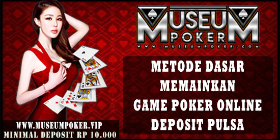 Metode Dasar Memainkan Game Poker Online Deposit Pulsa