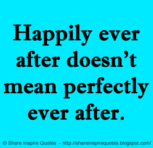 Happily ever after doesn't mean perfectly ever after. | Share Inspire