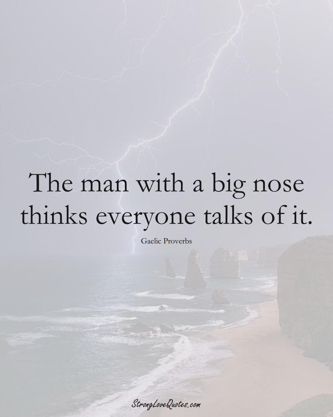 The man with a big nose thinks everyone talks of it. (Gaelic Sayings);  #aVarietyofCulturesSayings