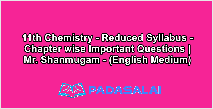 11th Chemistry - Reduced Syllabus - Chapter wise Important Questions | Mr. Shanmugam - (English Medium)