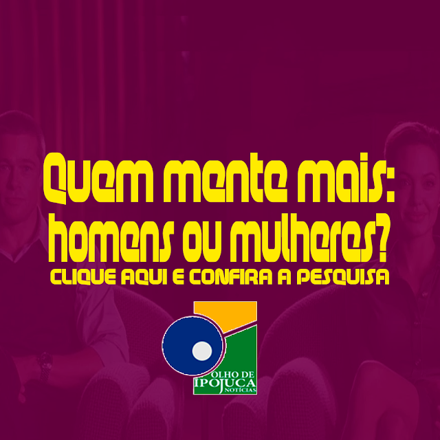 OLHO DE IPOJUCA INTERESSANTE - QUEM MENTE MAIS: HOMENS OU MULHERES?