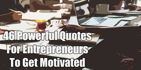 46 Powerful Quotes For Entrepreneurs To Get Motivated Motivate